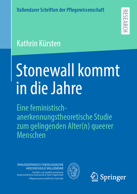 Stonewall Kommt in Die Jahre: Eine Feministisch-Anerkennungstheoretische Studie Zum Gelingenden Alter(n) Queerer Menschen - Kathrin Kürsten