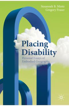 Coperta cărții 'Placing Disability: Personal Essays of Embodied Geography - Susannah B. Mintz'