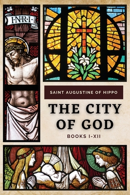 The City of God: Books I-XII - Saint Augustine Of Hippo