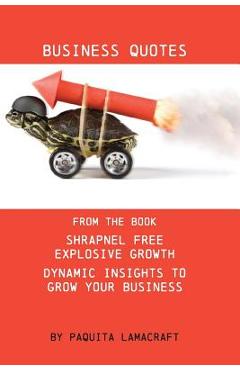 Coperta cărții 'Business Quotes: From the book Shrapnel Free Explosive Growth - Paquita Ann Lamacraft'