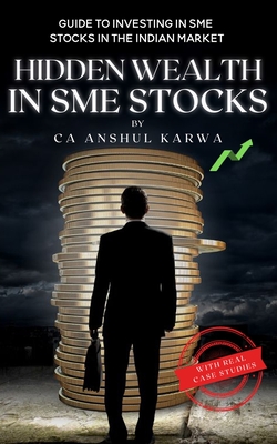 Hidden Wealth in SME Stocks: Guide to Investing in SME IPO and Shares in the Indian Market - Anshul Karwa