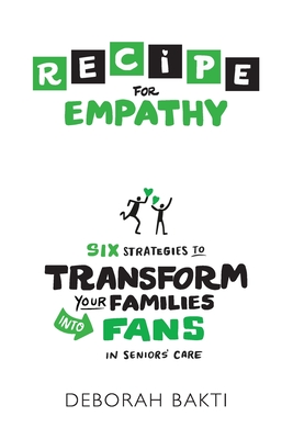 RECIPE for Empathy: Six Strategies to Transform Your Families into Fans in Seniors' Care - Deborah Bakti