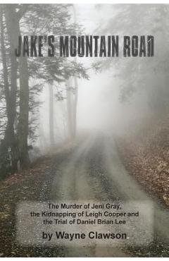 Coperta cărții 'Jake's Mountain Road: The Murder of Jeni Gray, the Kidnapping of Leigh Cooper and the Trial of Daniel Brian Lee - Wayne'