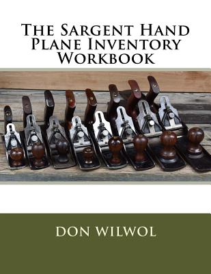 The Sargent Hand Plane Inventory Workbook - Don Wilwol