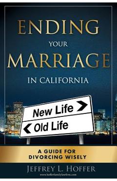 Coperta cărții 'Ending Your Marriage in California: A Guide for Divorcing Wisely - Jeffrey L. Hoffer'