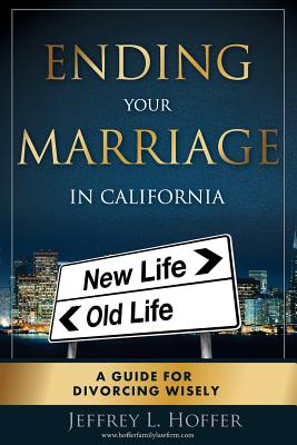 Ending Your Marriage in California: A Guide for Divorcing Wisely - Jeffrey L. Hoffer