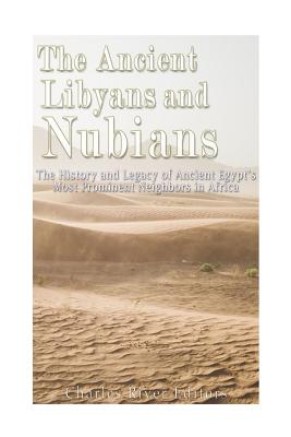 The Ancient Libyans and Nubians: The History and Legacy of Ancient Egypt's Most Prominent Neighbors in Africa - Charles River