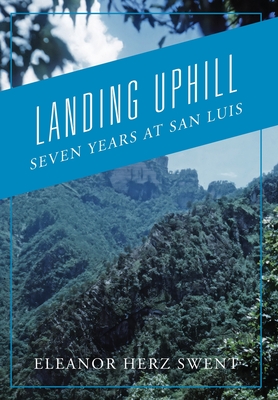 Landing Uphill: Seven Years at San Luis - Eleanor Herz Swent