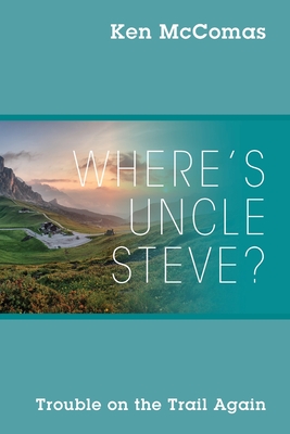 Where's Uncle Steve? Trouble on the Trail Again - Ken Mccomas