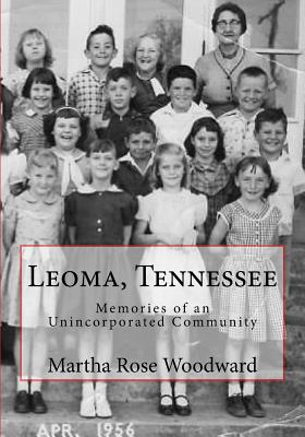 Leoma, Tennessee: Memories of an Unincorporated Community - Martha Rose Woodward