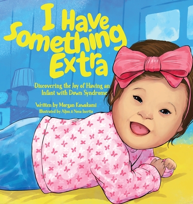 I Have Something Extra: Discovering the Joy of Having an Infant with Down Syndrome - Morgan Kawakami