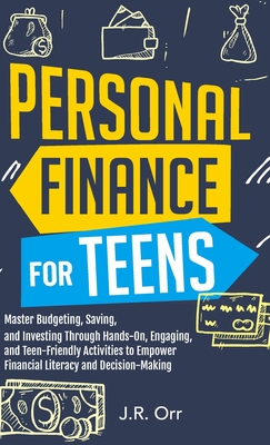 Personal Finance For Teens: Master Budgeting, Saving, and Investing Through Hands-On, Engaging, and Teen friendly Activities to Empower Financial - J. R. Orr