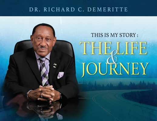This Is My Story: The Life and Journey of Dr. Richard C. Demeritte - Richard C. Demeritte