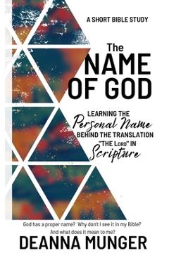 Coperta cărții 'The Name of God: Learning the Personal Name Behind the Translation the LORD in Scripture - Deanna R. Munger'