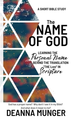 Coperta cărții 'The Name of God: Learning the Personal Name Behind the Translation the LORD in Scripture - Deanna R. Munger'