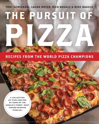 The Pursuit of Pizza: Recipes from the World Pizza Champions - Tony Gemignani