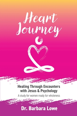 Heart Journey: Healing through Encounters with Jesus & Psychology - Barbara Lowe