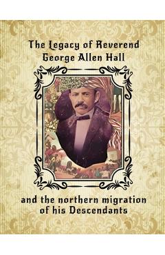 Coperta cărții 'The Legacy of Reverend George Allen Hall: And the Northern Migration of his Descendants - Lee Ransaw'