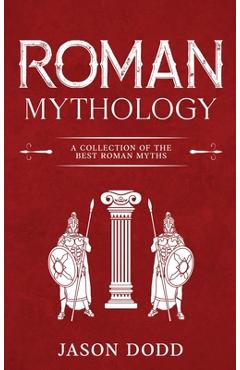 Coperta cărții 'Roman Mythology: A Collection of the Best Roman Myths - Jason Dodd'