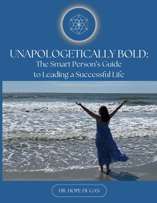Unapologetically Bold: The Smart Person's Guide to Leading a Successful Life - Hope Dugan