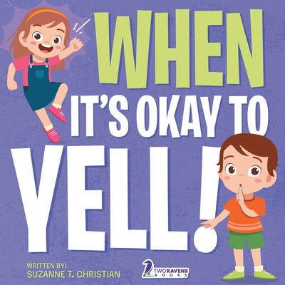 When It's Okay to YELL!: An Illustrated Toddler Book About Not Yelling (Ages 2-4) - Suzanne T. Christian