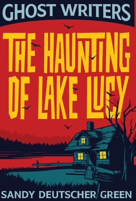 Ghost Writers: The Haunting of Lake Lucy - Sandy Deutscher Green