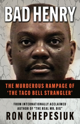 Bad Henry: The Murderous Rampage of 'The Taco Bell Strangler' - Ron Chepesiuk