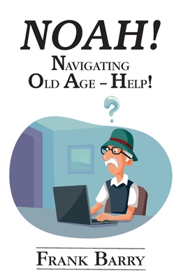 Noah!: Navigating Old Age - Help! - Frank Barry