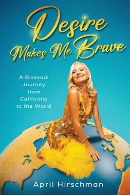 Desire Makes Me Brave - April Hirschman