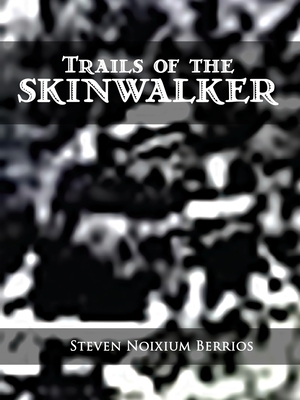 Trails of the Skinwalker - Steven Noixium Berrios