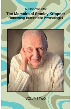 Poza produsului A Chaotic Life (Volume 2): The Memoirs of Stanley Krippner, Pioneering Humanistic Psychologist - Stanley Krippner