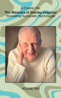 A Chaotic Life (Volume 2): The Memoirs of Stanley Krippner, Pioneering Humanistic Psychologist - Stanley Krippner