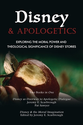 Disney and Apologetics: Exploring the Moral Power and Theological Significance of Disney Stories - Jeremy E. Scarbrough