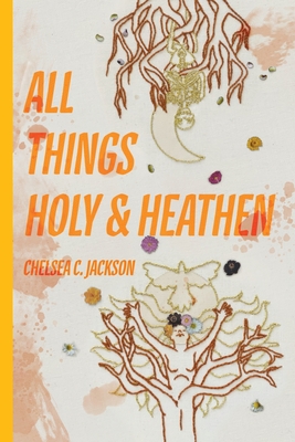 All Things Holy and Heathen - Chelsea C. Jackson