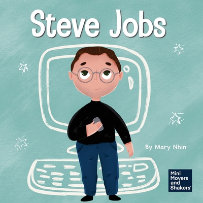 Steve Jobs: A Kid's Book About Changing the World - Mary Nhin