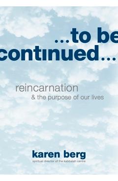 Coperta cărții 'To Be Continued: Reincarnation & the Purpose of Our Lives - Karen Berg'