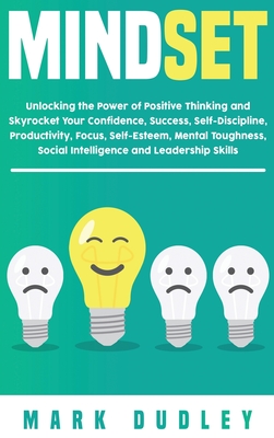 Mindset: Unlocking the Power of Positive Thinking: Skyrocketing your Confidence, Success, Self-Discipline, Productivity, Focus, - Mark Dudley