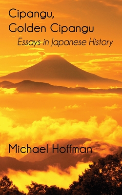 Cipangu, Golden Cipangu: Essays in Japanese History - Michael Hoffman
