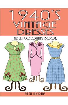Coperta cărții '1940's Vintage Dresses: An Adult Coloring Book - Beth Ingrias'