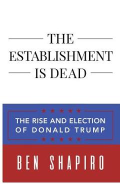 The Establishment Is Dead: The Rise and Election of Donald Trump