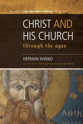 Christ and His Church Through the Ages: Volume 1 The Ancient Church (AD 30 - 590) - Herman Hanko