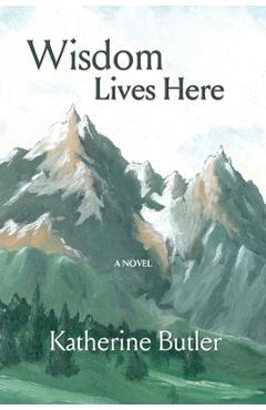 Coperta cărții 'Wisdom Lives Here - Katherine Butler'