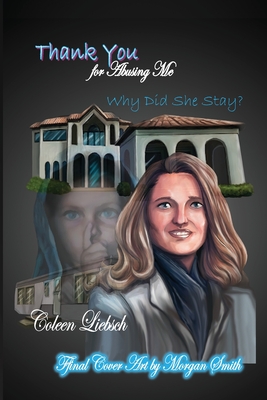 Thank You for Abusing Me: Why Did She Stay? - Coleen Liebsch