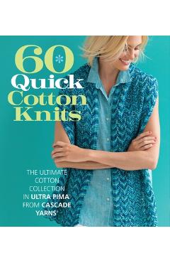 Coperta cărții '60 Quick Cotton Knits: The Ultimate Cotton Collection in Ultra Pima from Cascade Yarns - Sixth & Spring Books'