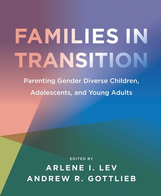 Families in Transition: Parenting Gender Diverse Children, Adolescents, and Young Adults - Arlene I. Lev