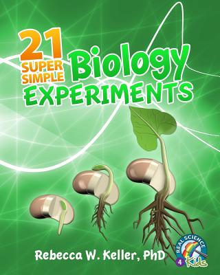 21 Super Simple Biology Experiments - Rebecca W. Keller