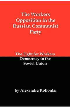 Poza produsului The Workers Opposition in the Russian Communist Party: The Fight for Workers Democracy in the Soviet Union - Alexandra Kollontai