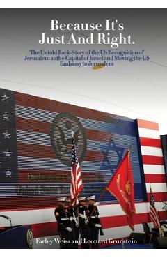Poza produsului Because It's Just and Right: The Untold Back-Story of the US Recognition of Jerusalem as the Capital of Israel and Moving the US Embassy to Jerusal - Farley Weiss And Leonard Grunstein