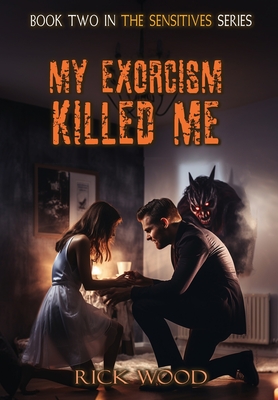 My Exorcism Killed Me - Rick Wood
