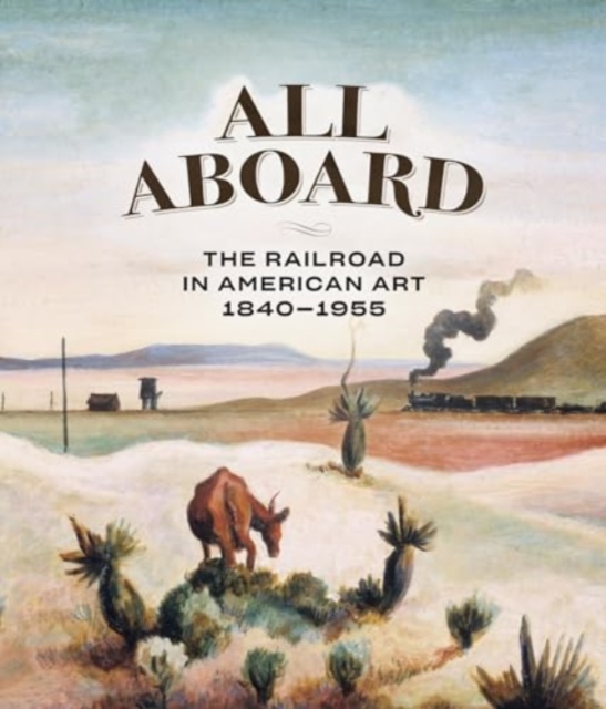 All Aboard: The Railroad in American Art, 1840 - 1955 - Thomas Busciglio-ritter